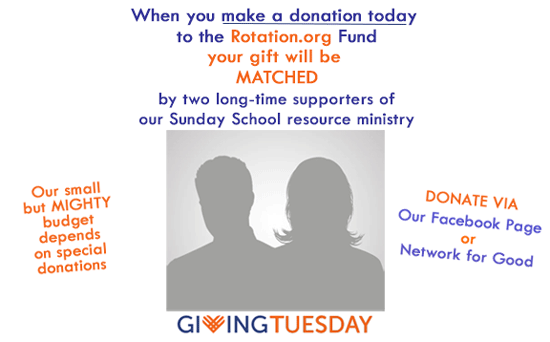 Today, all donations to Rotation.org will be MATCHED by two members of our community. Please give to support our one-of-a-kind resource ministry to Sunday School.