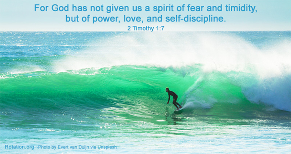 2 Timothy 1:7 God has not given us a spirit of fear and timidity