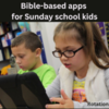 Bible-based apps for Sunday school kids